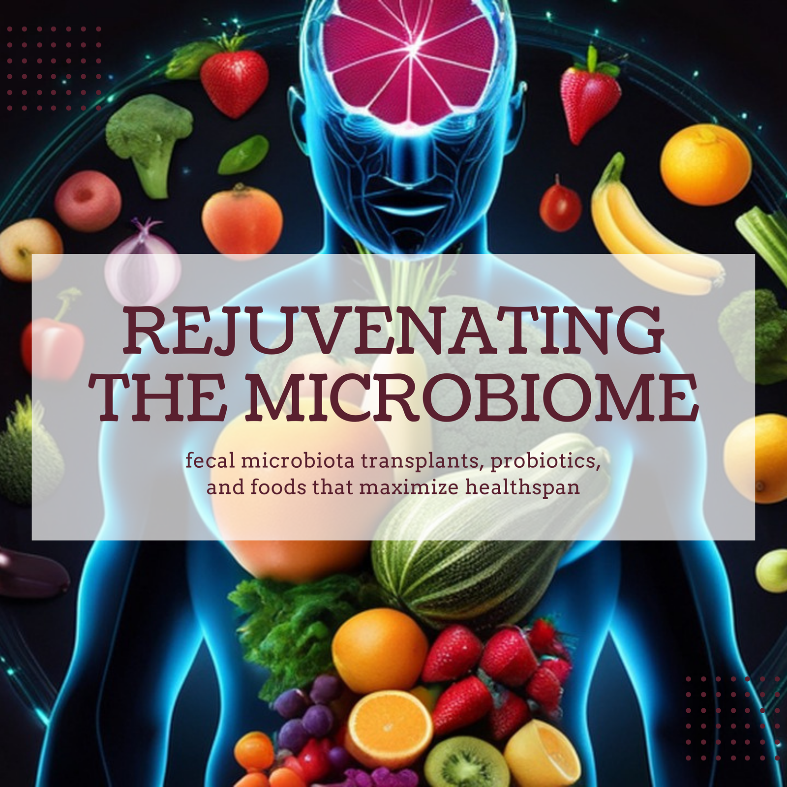 Rejuvenating the microbiome: Fecal microbiota transplants, probiotics, and foods that maximize healthspan